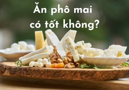 Ăn phô mai có tốt không?